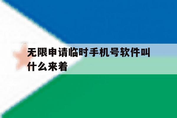 无限申请临时手机号软件叫什么来着 无限申请临时手机号软件叫什么来着