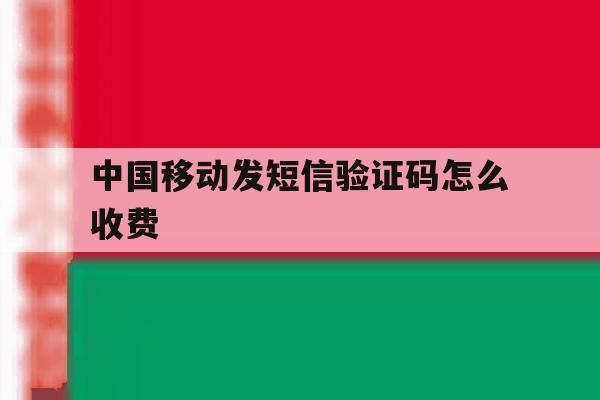 中国移动发短信验证码怎么收费 中国移动发短信验证码怎么收费