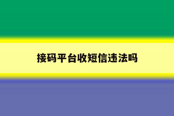接码平台收短信违法吗 接码平台收短信违法吗