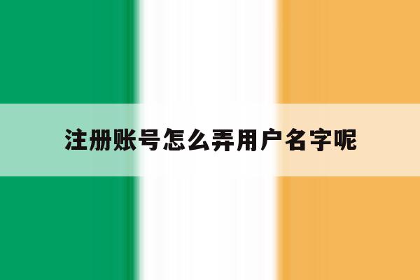 注册账号怎么弄用户名字呢