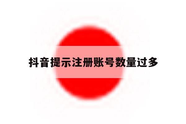 抖音提示注册账号数量过多