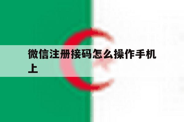 微信注册接码怎么操作手机上