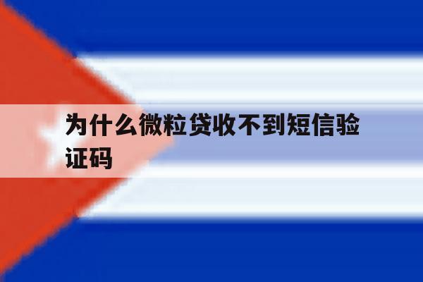 为什么微粒贷收不到短信验证码 为什么微粒贷收不到短信验证码