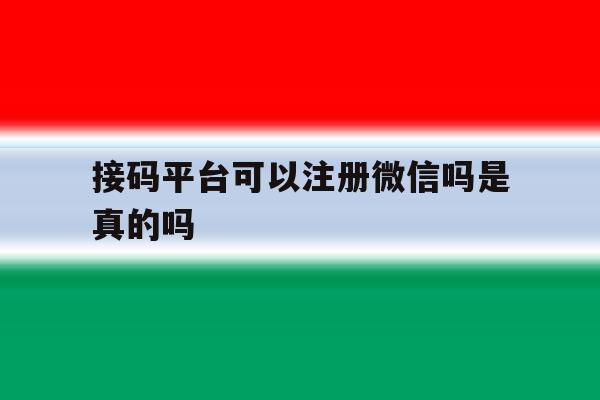 接码平台可以注册微信吗是真的吗