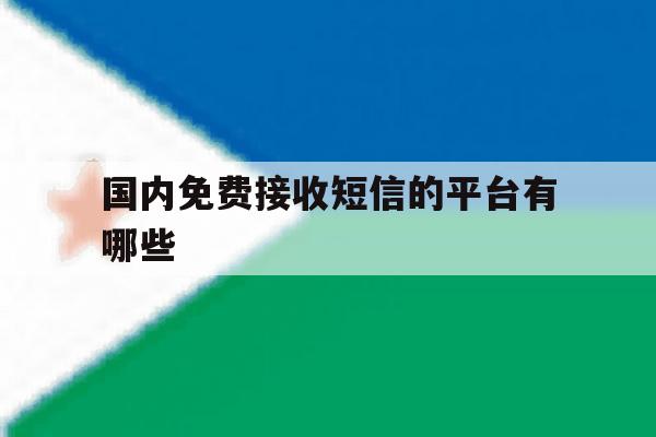 国内免费接收短信的平台有哪些 国内免费接收短信的平台有哪些