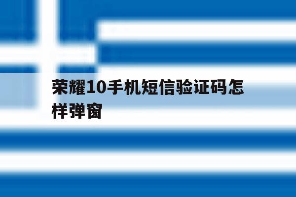 荣耀10手机短信验证码怎样弹窗 荣耀10手机短信验证码怎样弹窗