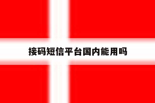 接码短信平台国内能用吗 接码短信平台国内能用吗