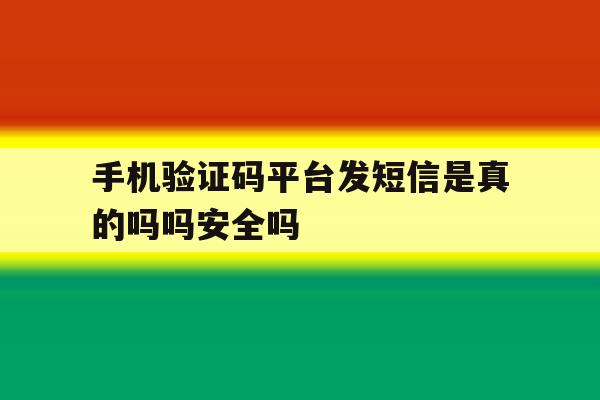 包含手机验证码平台发短信是真的吗吗安全吗的词条 包含手机验证码平台发短信是真的吗吗安全吗的词条