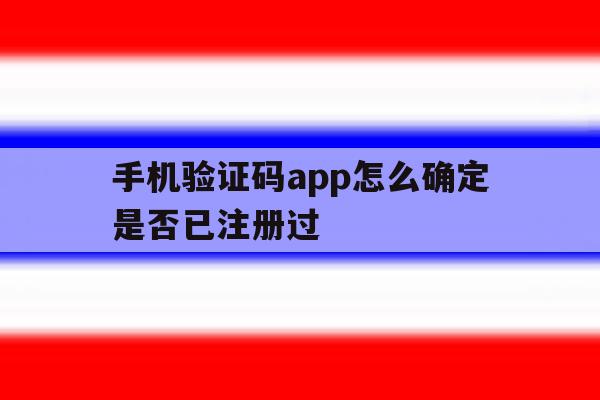 手机验证码app怎么确定是否已注册过