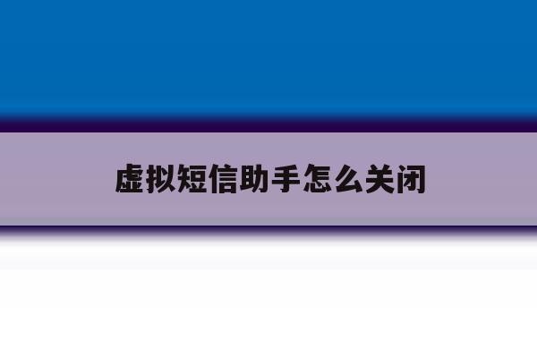 虚拟短信助手怎么关闭 虚拟短信助手怎么关闭