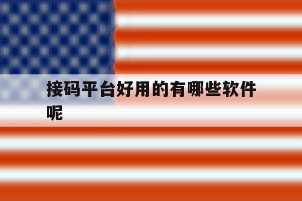 接码平台好用的有哪些软件呢 接码平台好用的有哪些软件呢