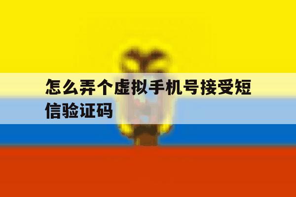 怎么弄个虚拟手机号接受短信验证码 怎么弄个虚拟手机号接受短信验证码