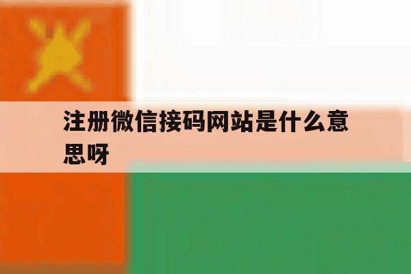 注册微信接码网站是什么意思呀