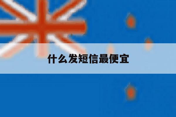 什么发短信最便宜 什么发短信最便宜