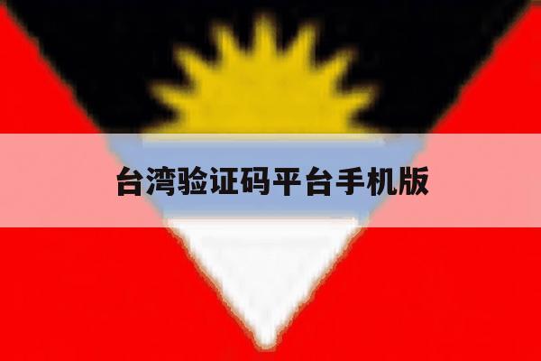 台湾验证码平台手机版 台湾验证码平台手机版