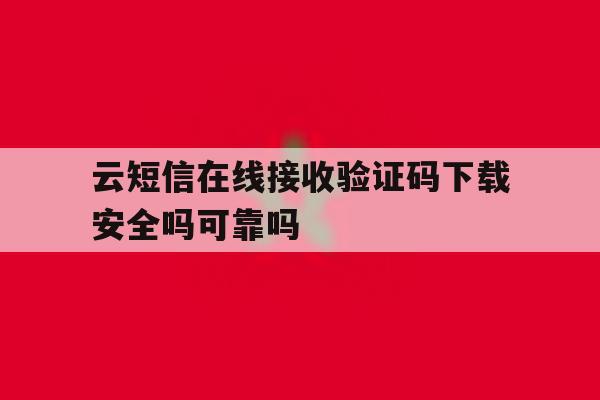 包含云短信在线接收验证码下载安全吗可靠吗的词条 包含云短信在线接收验证码下载安全吗可靠吗的词条