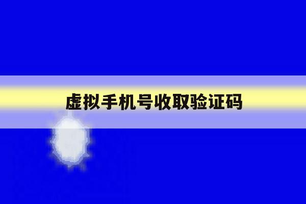 虚拟手机号收取验证码 虚拟手机号收取验证码