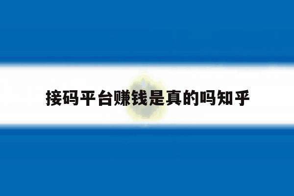 接码平台赚钱是真的吗知乎的简单介绍 接码平台赚钱是真的吗知乎的简单介绍