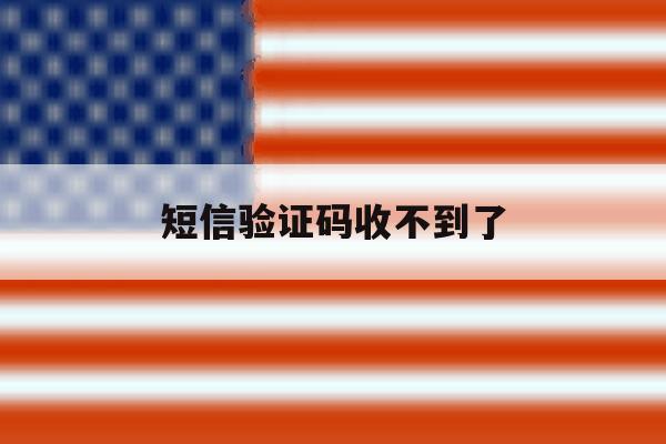 短信验证码收不到了 短信验证码收不到了