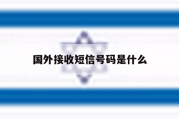 国外接收短信号码是什么 国外接收短信号码是什么