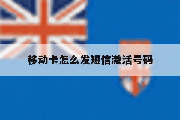 移动卡怎么发短信激活号码 移动卡怎么发短信激活号码
