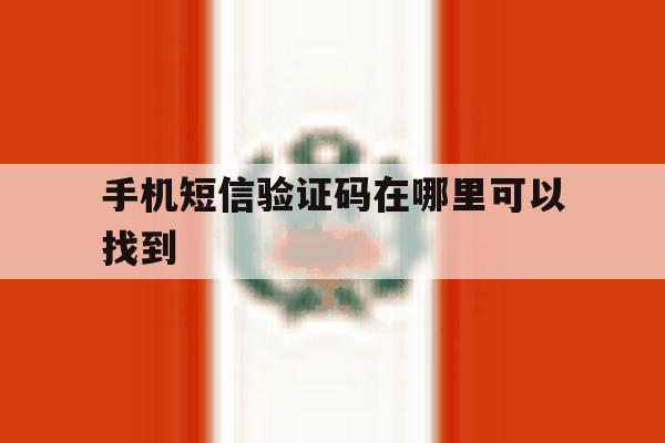 手机短信验证码在哪里可以找到 手机短信验证码在哪里可以找到