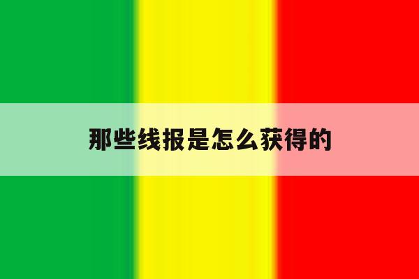 那些线报是怎么获得的的简单介绍 那些线报是怎么获得的的简单介绍