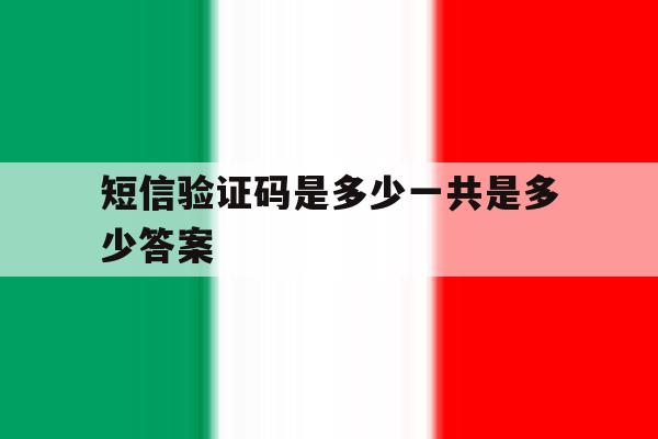 短信验证码是多少一共是多少答案的简单介绍 短信验证码是多少一共是多少答案的简单介绍