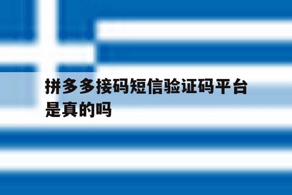 拼多多接码短信验证码平台是真的吗 拼多多接码短信验证码平台是真的吗
