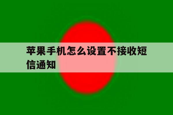 苹果手机怎么设置不接收短信通知 苹果手机怎么设置不接收短信通知