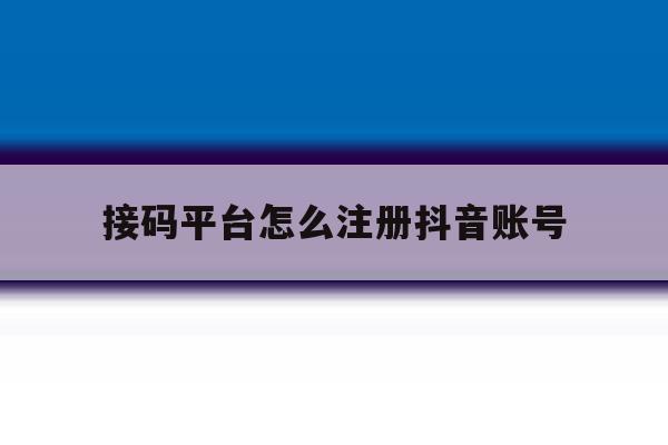 接码平台怎么注册抖音账号