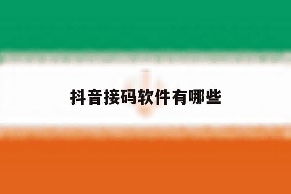抖音接码软件有哪些 抖音接码软件有哪些