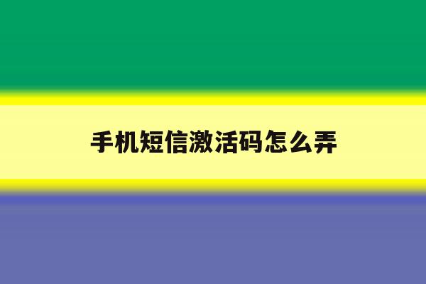 手机短信激活码怎么弄 手机短信激活码怎么弄