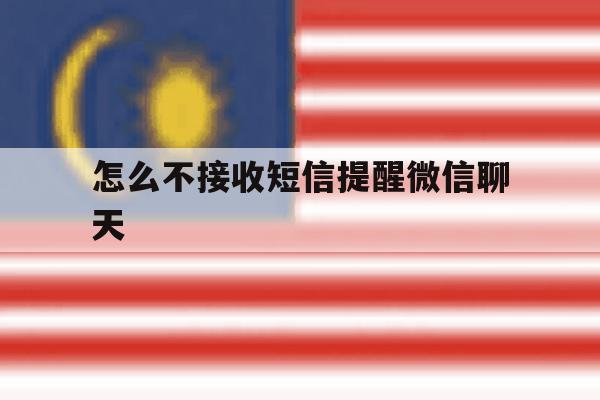 怎么不接收短信提醒微信聊天 怎么不接收短信提醒微信聊天