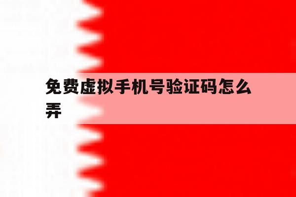 免费虚拟手机号验证码怎么弄 免费虚拟手机号验证码怎么弄