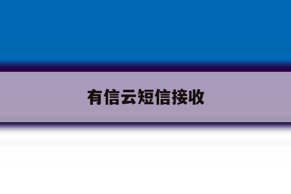 有信云短信接收 有信云短信接收