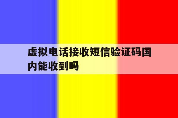 虚拟电话接收短信验证码国内能收到吗的简单介绍 虚拟电话接收短信验证码国内能收到吗的简单介绍