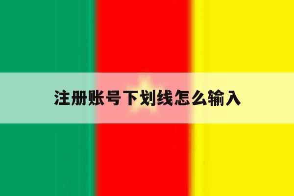 注册账号下划线怎么输入