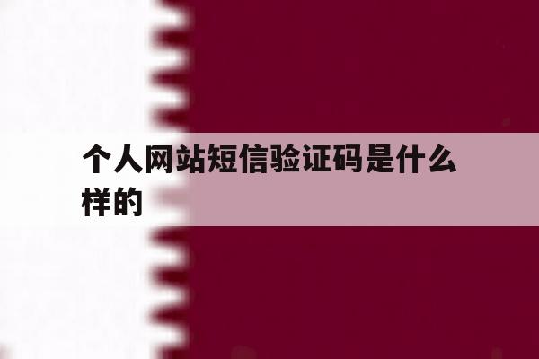个人网站短信验证码是什么样的 个人网站短信验证码是什么样的