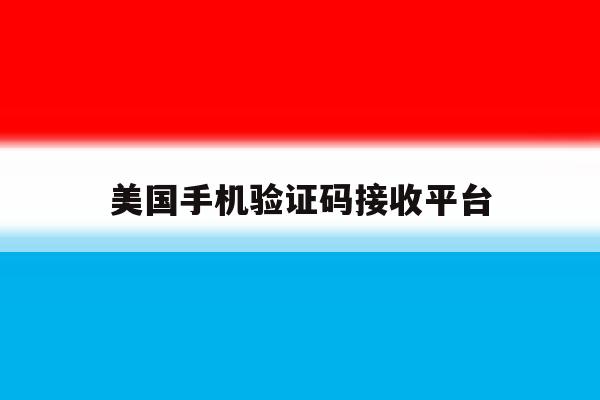 美国手机验证码接收平台 美国手机验证码接收平台