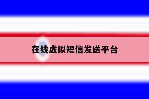 在线虚拟短信发送平台 在线虚拟短信发送平台