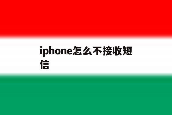 iphone怎么不接收短信的简单介绍 iphone怎么不接收短信的简单介绍