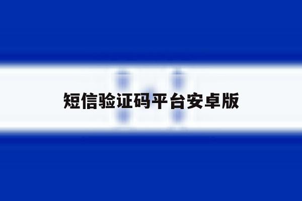 短信验证码平台安卓版 短信验证码平台安卓版