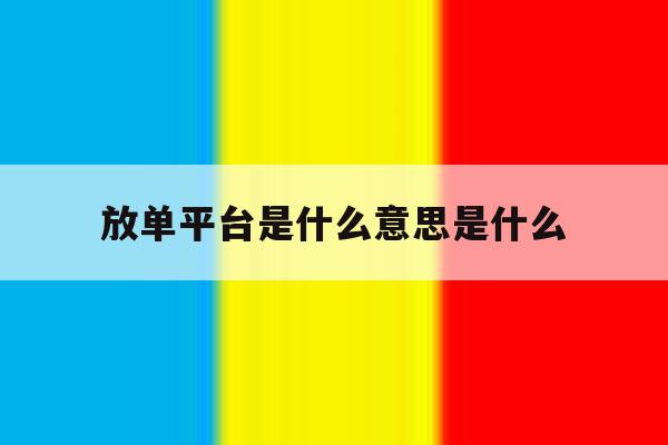 放单平台是什么意思是什么 放单平台是什么意思是什么