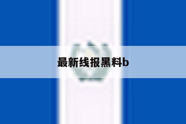 最新线报黑料b 最新线报黑料b
