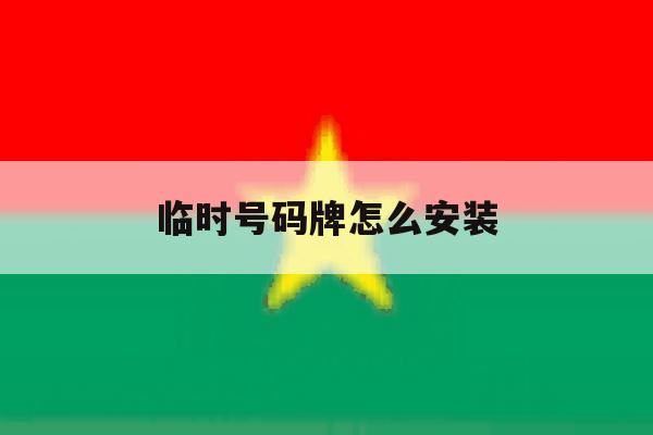 临时号码牌怎么安装 临时号码牌怎么安装