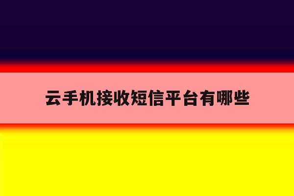 云手机接收短信平台有哪些 云手机接收短信平台有哪些