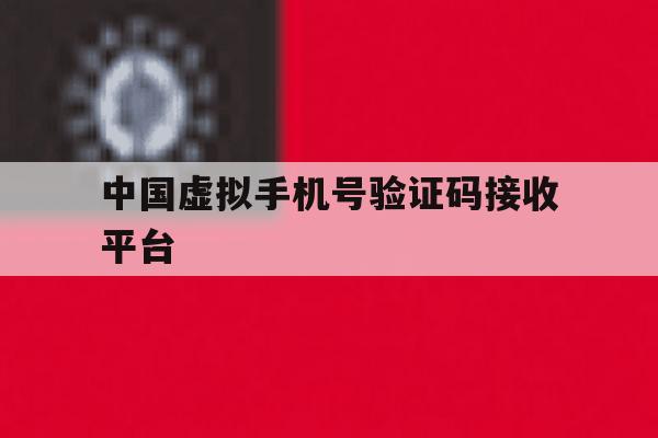 中国虚拟手机号验证码接收平台 中国虚拟手机号验证码接收平台