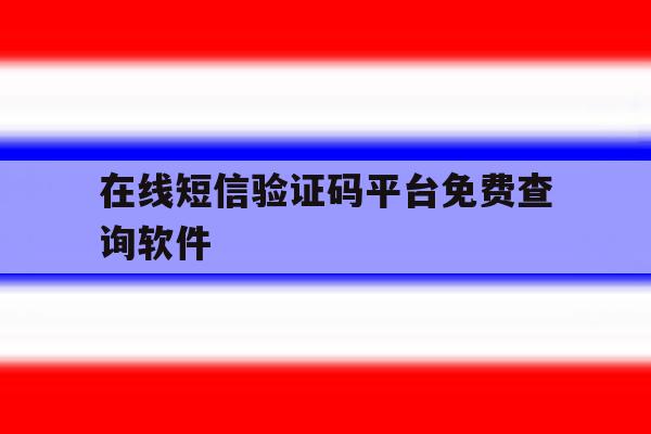 在线短信验证码平台免费查询软件 在线短信验证码平台免费查询软件