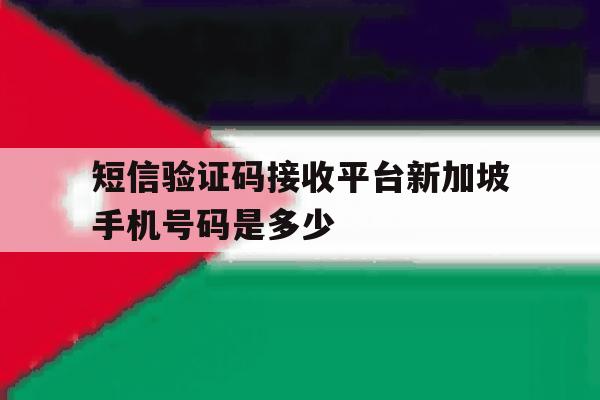 短信验证码接收平台新加坡手机号码是多少 短信验证码接收平台新加坡手机号码是多少